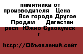 памятники от производителя › Цена ­ 3 500 - Все города Другое » Продам   . Дагестан респ.,Южно-Сухокумск г.